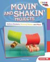 Movin’ and Shakin’ Projects: Balloon Rockets, Dancing Pepper and More