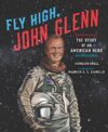 Fly High, John Glen: the story of an American Hero