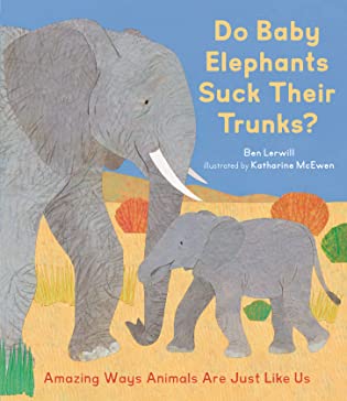 Do Baby Elephants Suck Their Trunks?: Amazing Ways Animals Are Just Like Us