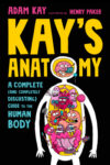 Kay’s Anatomy: A Complete (and completely disgusting) Guide to the Human Body