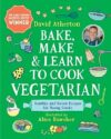 Bake, Make and Learn to Cook Vegetarian: Healthy Green Recipes for Young Cooks