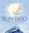 Sun Bird: The Amazing Journey of the Arctic Tern by Lindsay Moore