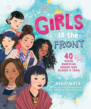 Girls to the Front: 40 Asian American Women Who Blazed a Trail―Boldly Illustrated Biographies of Inspiring Changemakers