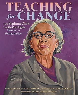 Teaching for Change: How Septima Clark Led the Civil Rights Movement to Voting Justice