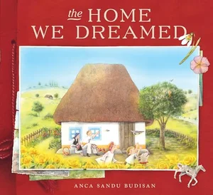 The Home We Dreamed: A Lyrical Picture Book of Family, Home, and Generations―From a Couple's First House in Communist Romania to Their Grandchild's Memories